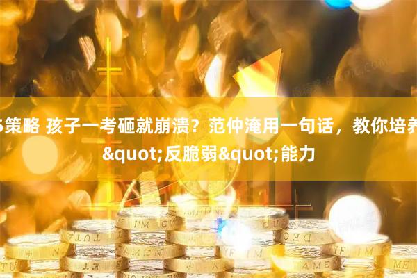 5策略 孩子一考砸就崩溃？范仲淹用一句话，教你培养"反脆弱"能力